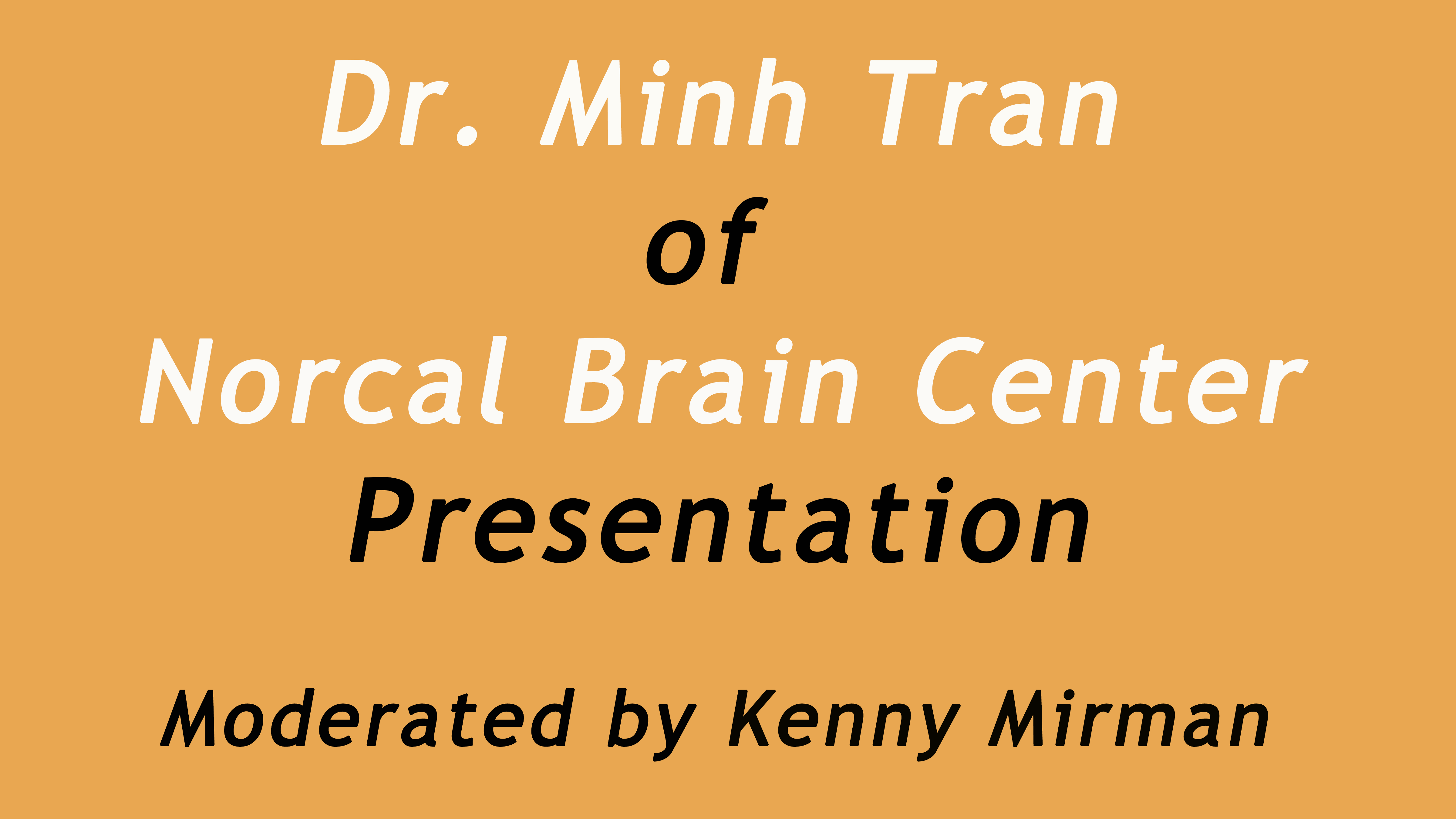 Dr. Minh Tran of Norcal Brain Center, facilitated by Kenny Mirman