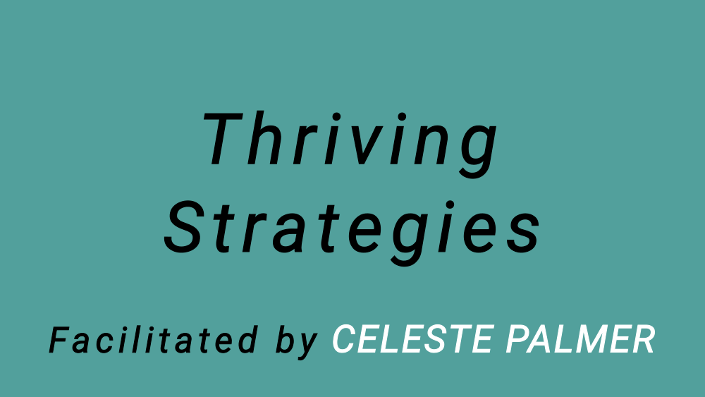Thriving Strategies, facilitated by Celeste Palmer