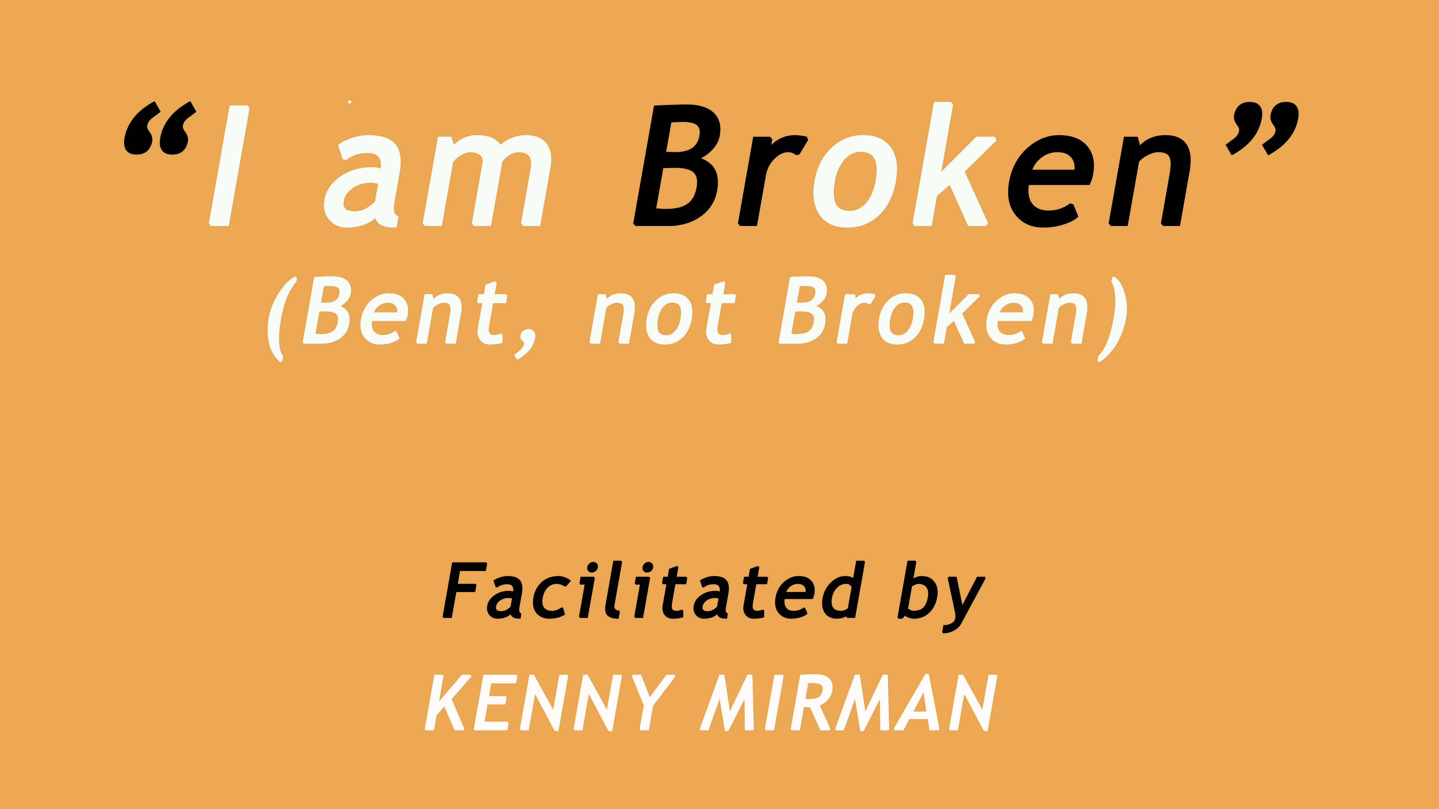 Bent, Not Broken. Facilitated by Kenny Mirman