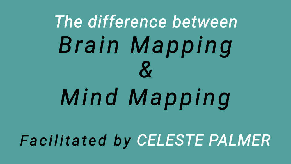 The difference between Brain Mapping and Mind Mapping, facilitated by Celeste Palmer