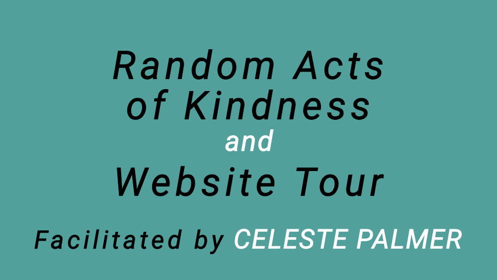 Random Acts of Kindness and Website Tour, facilitated by Celeste Palmer