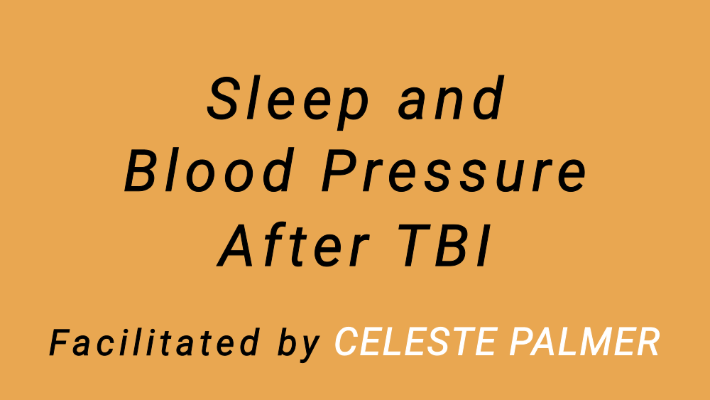 Sleep and Blood Pressure After TBI : facilitated by Celeste Palmer