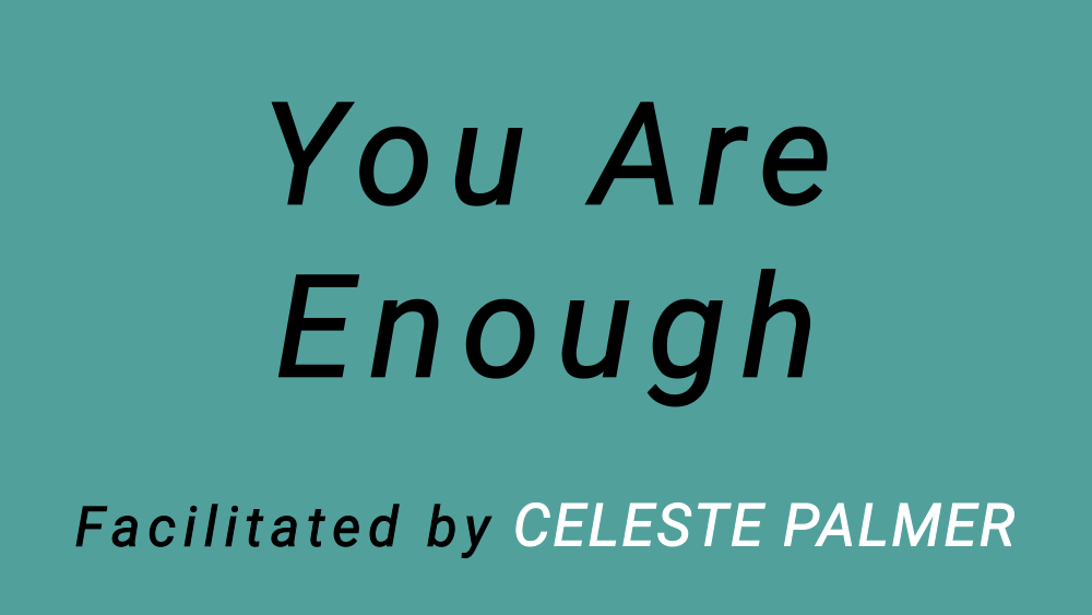 You Are Enough : facilitated by Celeste Palmer